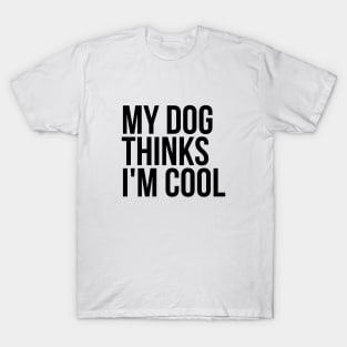 Sarcastic Animal Lover My Dog Thinks I'm Cool Tshirt T-Shirt